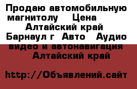 Продаю автомобильную магнитолу  › Цена ­ 500 - Алтайский край, Барнаул г. Авто » Аудио, видео и автонавигация   . Алтайский край